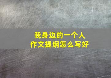 我身边的一个人作文提纲怎么写好