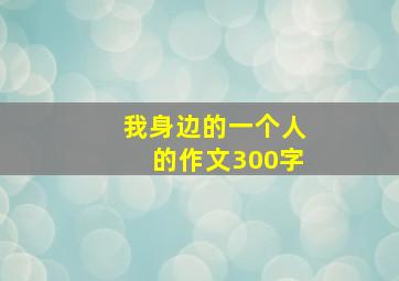 我身边的一个人的作文300字