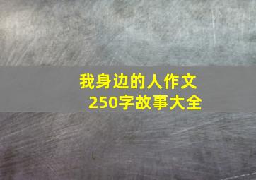 我身边的人作文250字故事大全