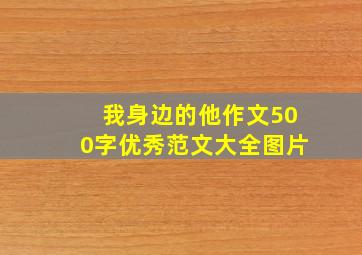 我身边的他作文500字优秀范文大全图片