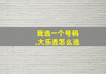 我选一个号码,大乐透怎么选