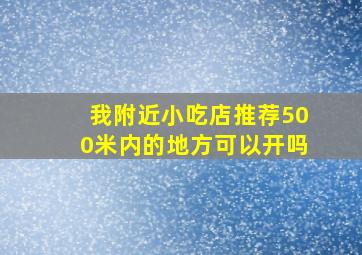 我附近小吃店推荐500米内的地方可以开吗