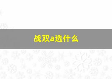 战双a选什么