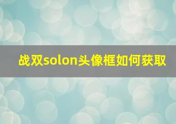 战双solon头像框如何获取