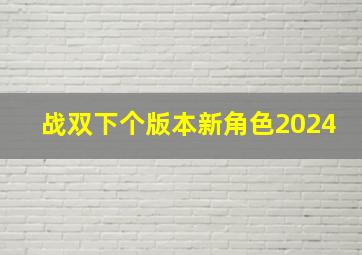 战双下个版本新角色2024