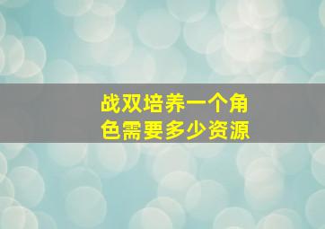 战双培养一个角色需要多少资源