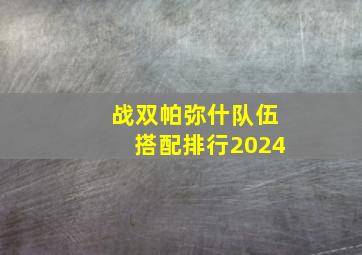 战双帕弥什队伍搭配排行2024