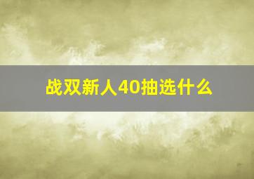 战双新人40抽选什么