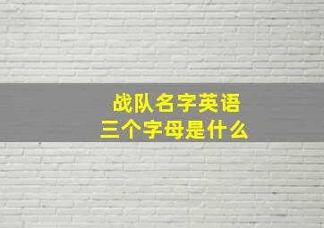 战队名字英语三个字母是什么