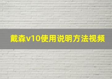 戴森v10使用说明方法视频