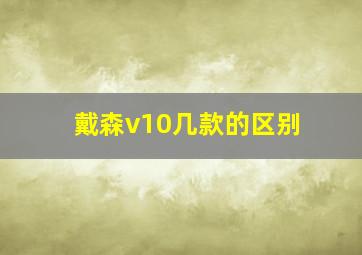 戴森v10几款的区别