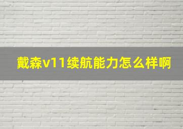 戴森v11续航能力怎么样啊