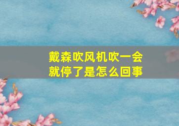 戴森吹风机吹一会就停了是怎么回事