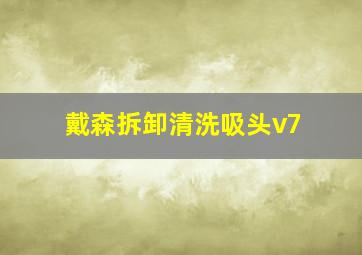 戴森拆卸清洗吸头v7