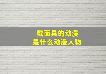 戴面具的动漫是什么动漫人物