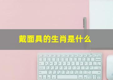 戴面具的生肖是什么