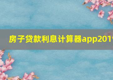 房子贷款利息计算器app2019