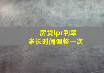 房贷lpr利率多长时间调整一次