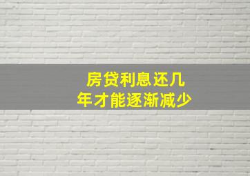 房贷利息还几年才能逐渐减少