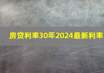 房贷利率30年2024最新利率