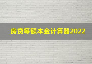 房贷等额本金计算器2022