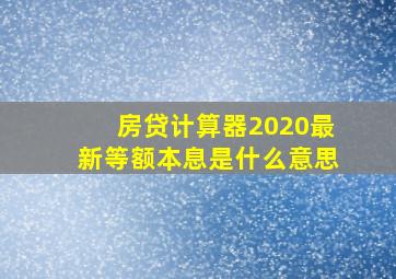 房贷计算器2020最新等额本息是什么意思