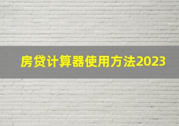 房贷计算器使用方法2023