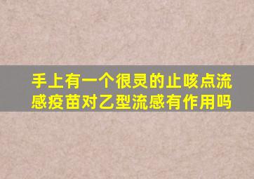 手上有一个很灵的止咳点流感疫苗对乙型流感有作用吗