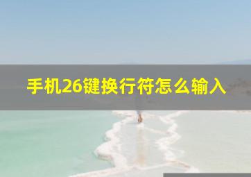 手机26键换行符怎么输入