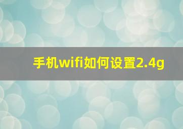 手机wifi如何设置2.4g