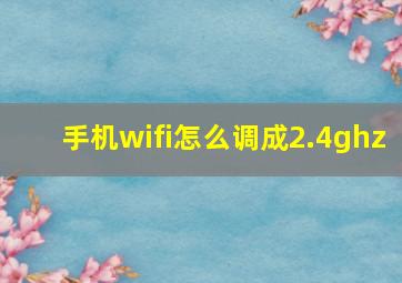 手机wifi怎么调成2.4ghz