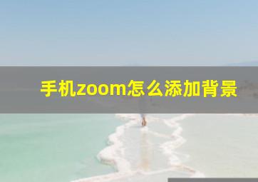 手机zoom怎么添加背景