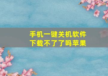 手机一键关机软件下载不了了吗苹果