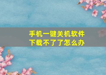 手机一键关机软件下载不了了怎么办