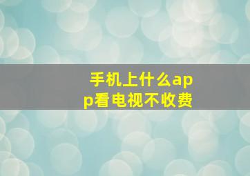 手机上什么app看电视不收费