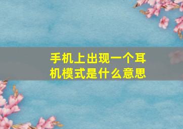 手机上出现一个耳机模式是什么意思