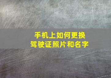 手机上如何更换驾驶证照片和名字