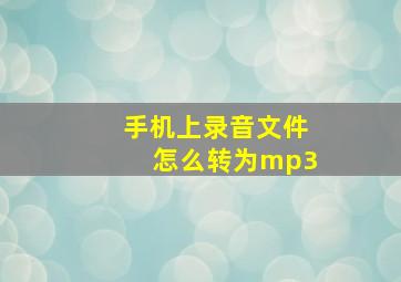 手机上录音文件怎么转为mp3