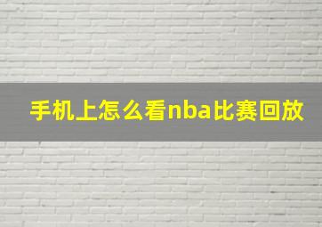 手机上怎么看nba比赛回放