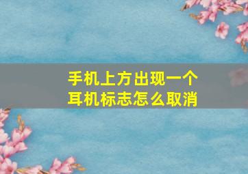 手机上方出现一个耳机标志怎么取消