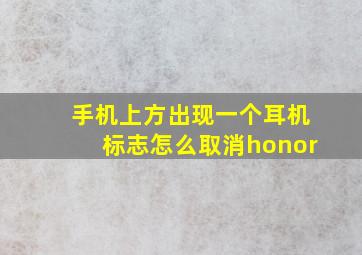 手机上方出现一个耳机标志怎么取消honor