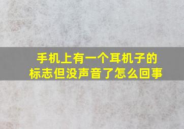 手机上有一个耳机子的标志但没声音了怎么回事