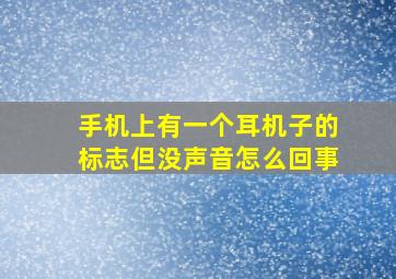 手机上有一个耳机子的标志但没声音怎么回事