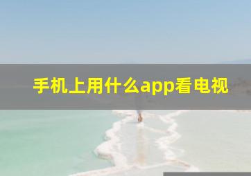 手机上用什么app看电视