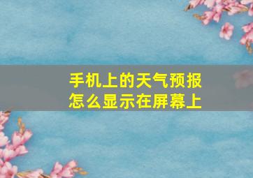 手机上的天气预报怎么显示在屏幕上