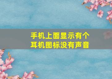 手机上面显示有个耳机图标没有声音