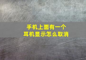 手机上面有一个耳机显示怎么取消