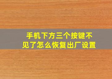 手机下方三个按键不见了怎么恢复出厂设置