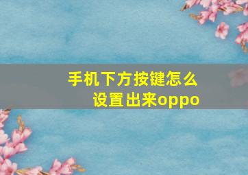 手机下方按键怎么设置出来oppo