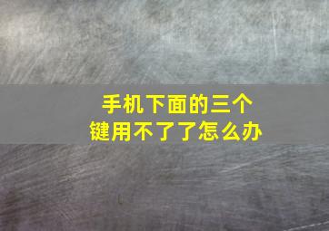 手机下面的三个键用不了了怎么办